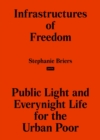 Infrastructures of Freedom : Public Light and Everynight Life on a Southern City's Margins - Book