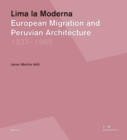 Lima la Moderna : European Migration and Peruvian Architecture 1937-1969 - Book
