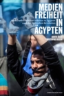 Medienfreiheit in Aqypten : Zum journalistischen Arbeiten in Agypten nach der Arabischen Revolution - eBook