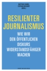 Resilienter Journalismus : Wie wir den offentlichen Diskurs widerstandsfahiger machen - eBook