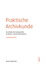 Praktische Archivkunde : Ein Leitfaden fur Fachangestellte fur Medien- und Informationsdienste - Fachrichtung Archiv - eBook