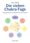 Die sieben Chakra-Tage : Energiearbeit im Rhythmus der Woche - eBook