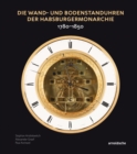 Die Wand- und Bodenstanduhren der Habsburgermonarchie : 1780–1850 - Book