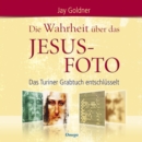 Die Wahrheit uber das Jesus-Foto : Das Turiner Grabtuch entschlusselt - eBook