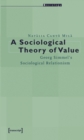 A Sociological Theory of Value - Georg Simmel`s Sociological Relationism - Book