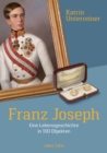 Franz Joseph : Eine Lebensgeschichte in 100 Objekten - eBook
