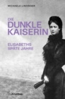 Die dunkle Kaiserin : Elisabeths spate Jahre - eBook