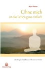 Ohne mich ist das Leben ganz einfach : Der Weg des Buddha zur vollkommenen Freiheit - eBook