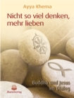 Nicht so viel denken, mehr lieben : Buddha und Jesus im Dialog - eBook