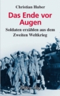 Das Ende vor Augen : Soldaten erzahlen aus dem Zweiten Weltkrieg - eBook