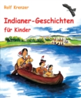 Indianer-Geschichten fur Kinder : Eine Fulle von Geschichten, die Kinder auf unterhaltsame Weise in die Welt der Indianer entfuhren - eBook