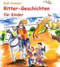 Ritter-Geschichten fur Kinder : Eine Fulle von Geschichten, die Kinder auf unterhaltsame Weise in die Welt der Ritter entfuhren - eBook