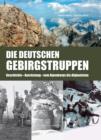Die Deutschen Gebirgstruppen : Geschichte - Ausrustung - vom Alpenkorps bis Afghanistan - eBook