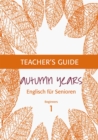 Autumn Years - Englisch fur Senioren 1 - Beginners - Teacher's Guide : Teacher's Guide zu Coursebook for Beginners - eBook