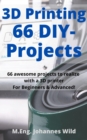 3D Printing | 66 DIY-Projects : 66 awesome projects to realize with a 3D printer For Beginners & Advanced! - eBook