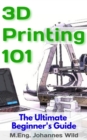 3D Printing 101 : The Ultimate Beginner's Guide - eBook
