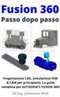 Fusion 360 | Passo dopo passo : Progettazione CAD, simulazione FEM  & CAM per principianti. La guida completa per Autodesk's Fusion 360! - eBook