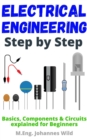 Electrical Engineering | Step by Step : Basics, Components & Circuits explained for Beginners - eBook