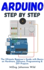 Arduino Step by Step : The Ultimate Beginner's Guide with Basics on Hardware, Software, Programming & DIY Projects - eBook