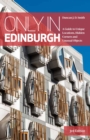 Only in Edinburgh : A Guide to Unique Locations, Hidden Corners and Unusual Objects - Book