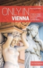 Only in Vienna : A Guide to Unique Locations, Hidden Corners and Unusual Objects - Book