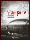 Vampire - Todliche Verfuhrer : Eine Sammlung von Romanen, Geschichten und Gedichten - eBook