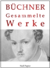 Georg Buchner - Gesammelte Werke : Dantons Tod, Lenz, Leonce und Lena, Woyzeck, Lucretia Borgia, Maria Tudor - eBook