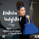 Hakeln ladylike! : Majas stylisch-freche Ideen aus dem Wollkorb - eBook