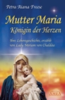 Mutter Maria, Konigin der Herzen : Ihre Lebensgeschichte, erzahlt von Lady Miriam von Chaldaa - eBook