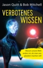 Verbotenes Wissen : Warum unsere Welt anders ist, als man uns glauben machen will - eBook