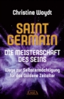 SAINT GERMAIN. Die Meisterschaft des Seins : Wege zur Selbstermachtigung fur das Goldene Zeitalter - eBook