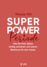 Superpower Periode : Wie Sie Ihren Zyklus richtig verstehen und seinen Rhythmus fur sich nutzen - eBook