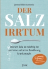 Der Salz-Irrtum : Warum Salz so wichtig ist und eine salzarme Ernahrung krank macht. Salzmangel fuhrt zu Ubergewicht, Insulin-Resistenz, Diabetes, Herzerkrankungen, Nierenkrankheiten und Bluthochdruck - eBook