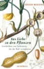 Aus Liebe zu den Pflanzen : Geschichten von Entdeckern, die die Welt veranderten - eBook
