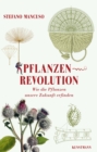 Pflanzenrevolution : Wie die Pflanzen unsere Zukunft erfinden - eBook