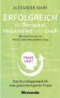 Erfolgreich als Therapeut, Heilpraktiker und Coach : Das Grundlagenwerk fur eine gewinnbringende Praxis - eBook