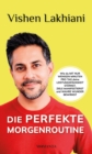 Die perfekte Morgenroutine : Wie du mit nur wenigen Minuten pro Tag deine Leistungsfahigkeit starkst, Ziele manifestierst und wahre Wunder bewirkst - eBook