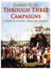 Through Three Campaigns / A Story of Chitral, Tirah and Ashanti - eBook