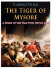 The Tiger of Mysore / A Story of the War with Tippoo Saib - eBook
