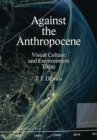Against the Anthropocene - Visual Culture and Environment Today - Book
