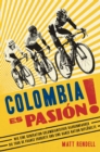 Colombia Es Pasion! : Wie eine Generation kolumbianischer Radrennfahrer die Tour de France eroberte und eine ganze Nation beflugelte - eBook
