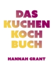 Das Kuchen-Kochbuch : Kuchengenuss mit gutem Gewissen (Das neue Buch von Radsportkochin Hannah Grant) - eBook