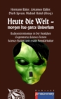 HEUTE DIE WELT - MORGEN DAS GANZE UNIVERSUM : Rechtsextremismus in der deutschen Gegenwarts-Science-Fiction | Science-Fiction und rechte Popularkultur - eBook