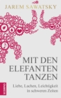 Mit den Elefanten tanzen : Liebe, Lachen, Leichtigkeit in schweren Zeiten - eBook