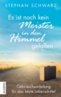 Es ist noch kein Meister in den Himmel gefallen : Gebrauchsanleitung fur das letzte Lebensdrittel - eBook