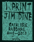 Jim Dine: I print. Catalogue Raisonne of Prints, 2001-2020 - Book