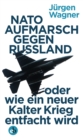 NATO-Aufmarsch gegen Russland : oder wie ein neuer Kalter Krieg entfacht wird - eBook
