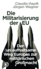 Die Militarisierung der EU : Der (un)aufhaltsame Weg Europas zur militarischen Gromacht - eBook