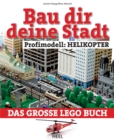 Bau dir deine Stadt - Profimodell: Helikopter : Das groe Lego Buch - eBook