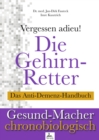 Die Gehirn-Retter : Vergessen Adieu! Das Anti-Demenz-Handbuch - eBook